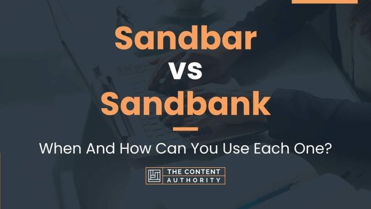 Sandbar vs Sandbank: When And How Can You Use Each One?