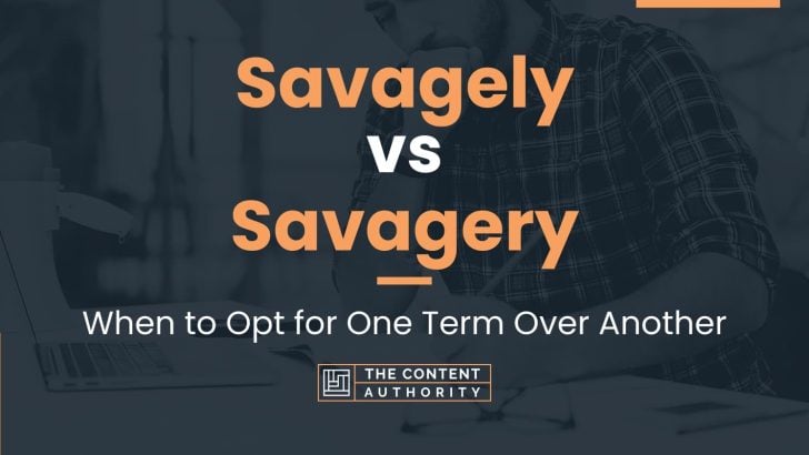 Savagely vs Savagery: When to Opt for One Term Over Another
