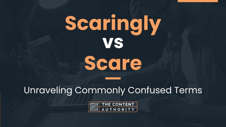 Scaringly vs Scare: Unraveling Commonly Confused Terms