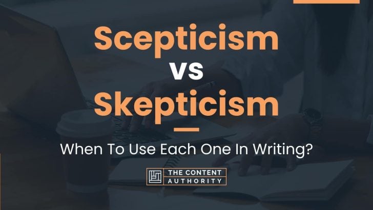 Scepticism vs Skepticism: When To Use Each One In Writing?
