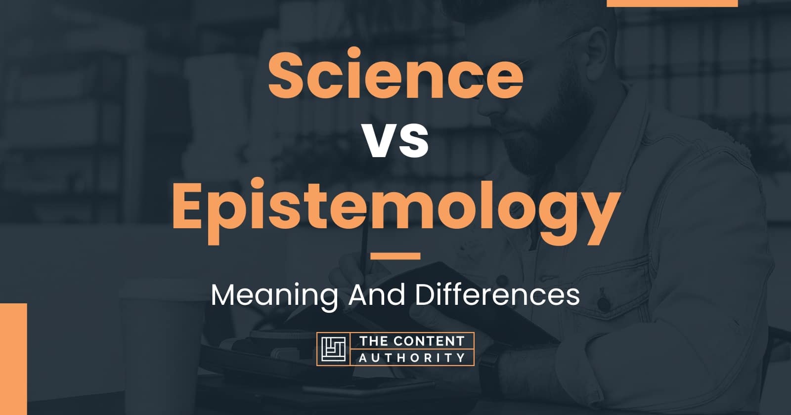 Science Vs Epistemology: Meaning And Differences