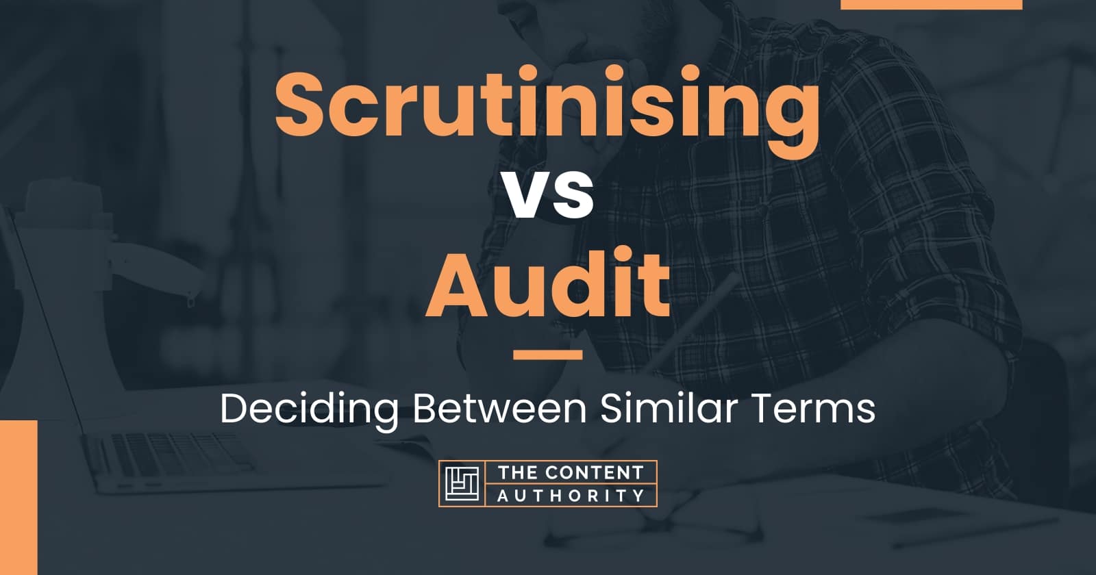 Scrutinising vs Audit: Deciding Between Similar Terms