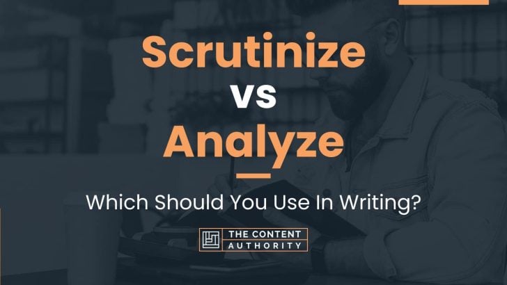 Scrutinize vs Analyze: Which Should You Use In Writing?