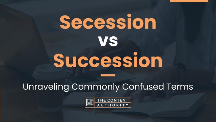 Secession vs Succession: Unraveling Commonly Confused Terms