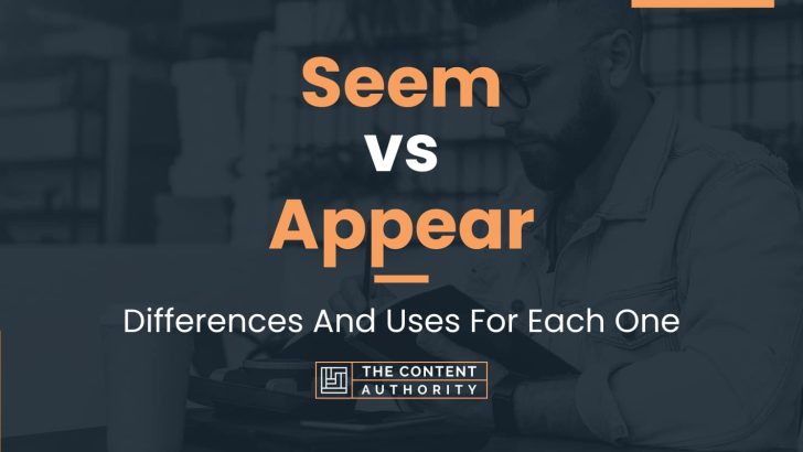Seem vs Appear: Differences And Uses For Each One