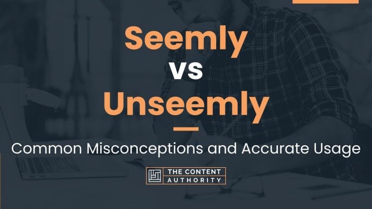 Seemly Vs Unseemly: Common Misconceptions And Accurate Usage