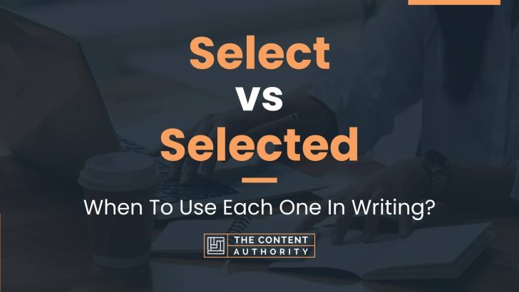 select-vs-selected-when-to-use-each-one-in-writing