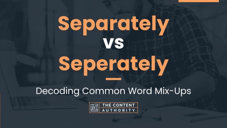 Separately vs Seperately: Decoding Common Word Mix-Ups