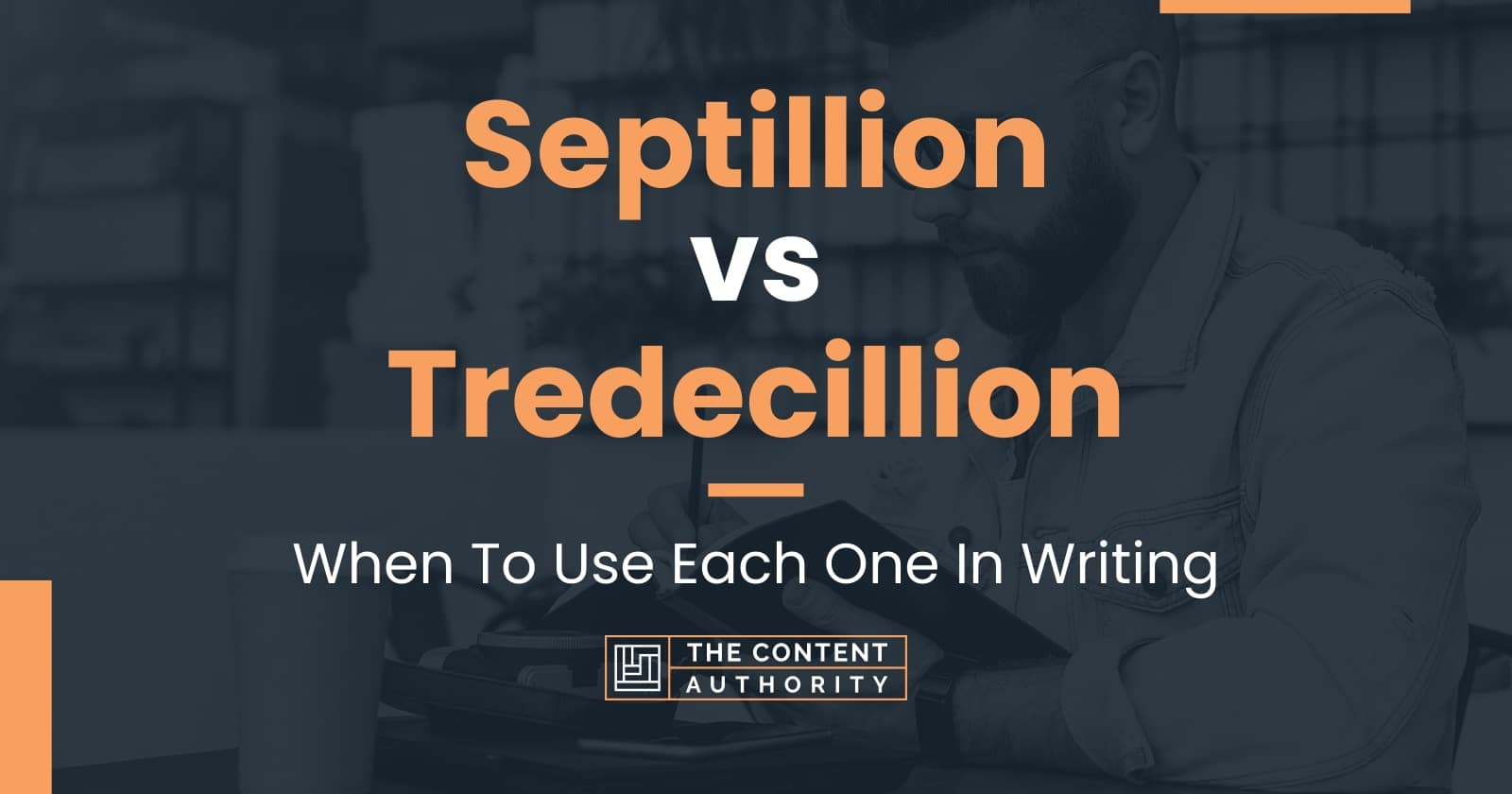 Septillion vs Tredecillion: When To Use Each One In Writing