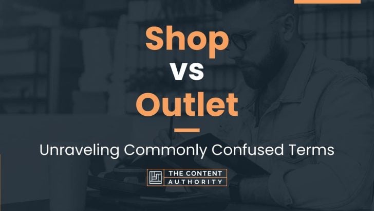 Shop vs Outlet: Unraveling Commonly Confused Terms