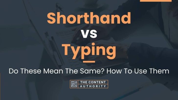 Shorthand vs Typing: Do These Mean The Same? How To Use Them