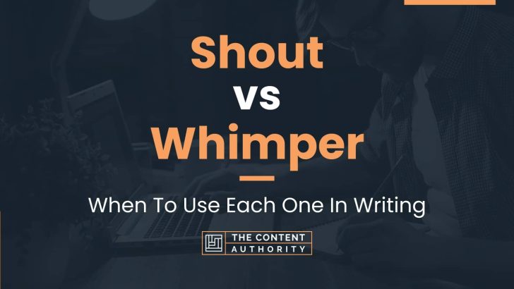 Shout Vs Whimper: When To Use Each One In Writing