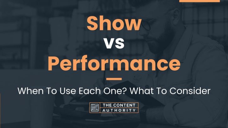 Show vs Performance: When To Use Each One? What To Consider