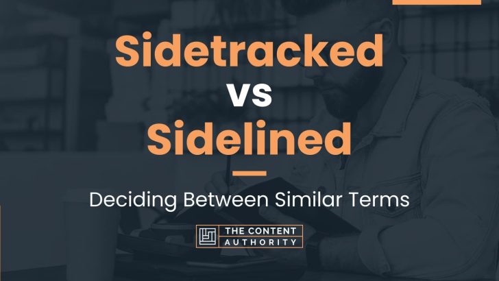 Sidetracked vs Sidelined: Deciding Between Similar Terms