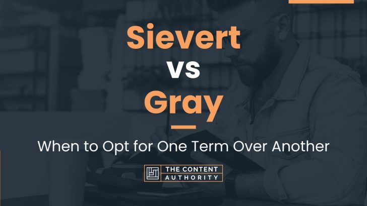 Sievert vs Gray: When to Opt for One Term Over Another