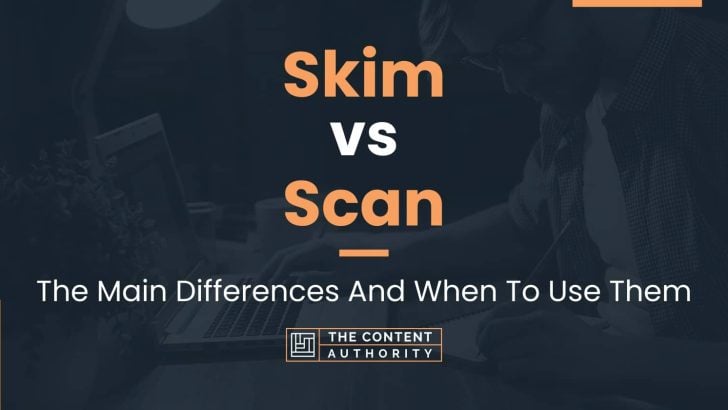 Skim vs Scan: The Main Differences And When To Use Them