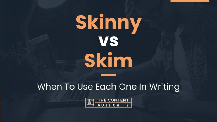 Skinny vs Skim: When To Use Each One In Writing