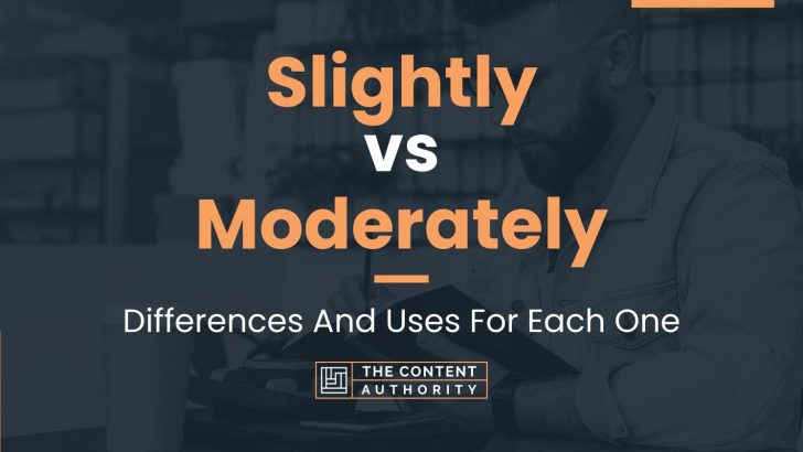 Slightly vs Moderately: Differences And Uses For Each One