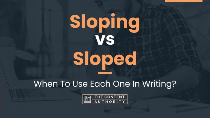 Sloping vs Sloped: When To Use Each One In Writing?