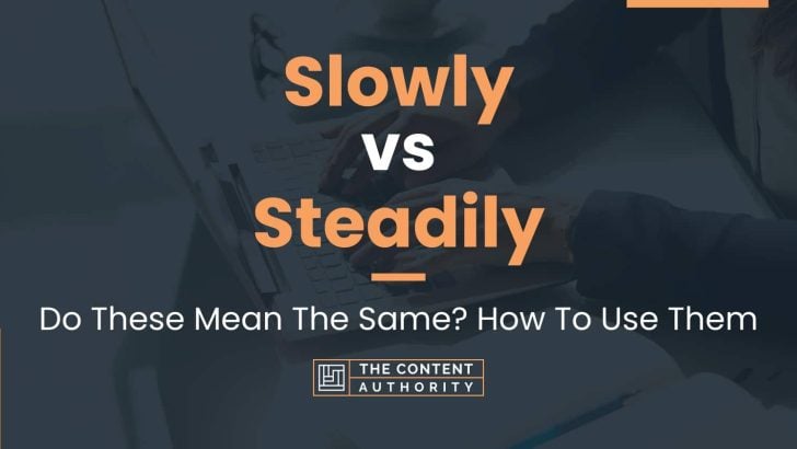 Slowly vs Steadily: Do These Mean The Same? How To Use Them