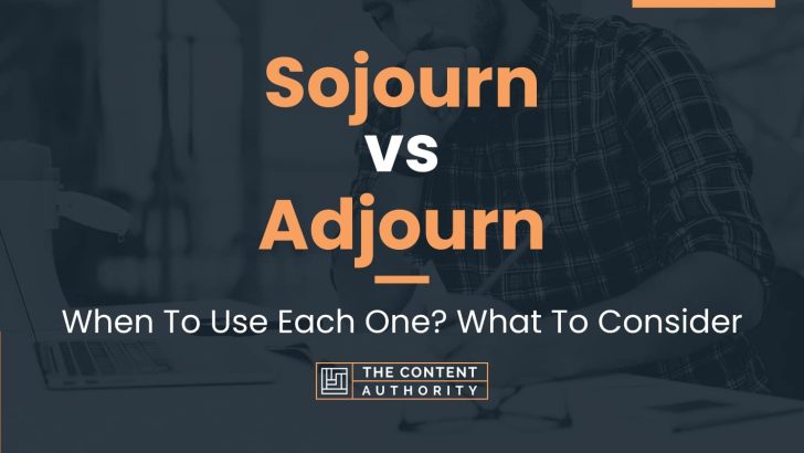 Sojourn vs Adjourn: When To Use Each One? What To Consider