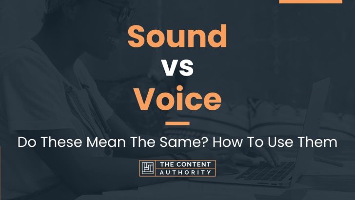 Sound vs Voice: Do These Mean The Same? How To Use Them