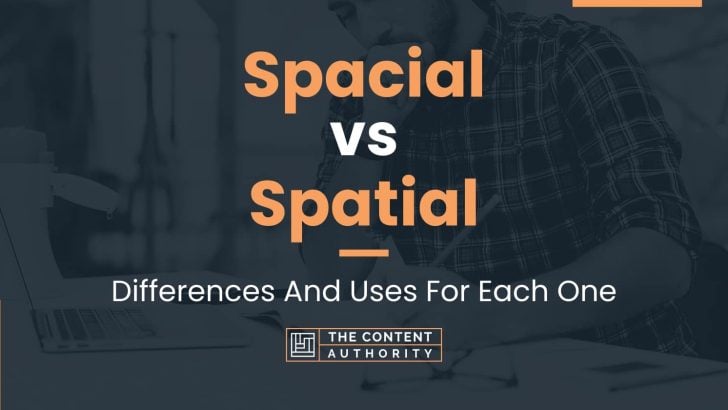 Spacial vs Spatial: Differences And Uses For Each One