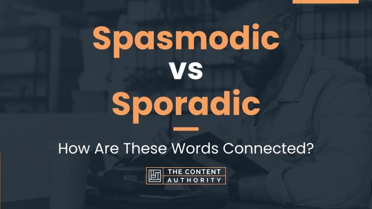 Spasmodic vs Sporadic: How Are These Words Connected?
