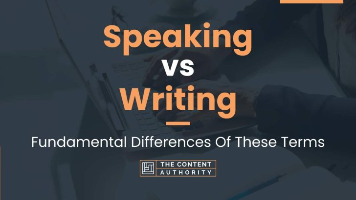Speaking vs Writing: Fundamental Differences Of These Terms