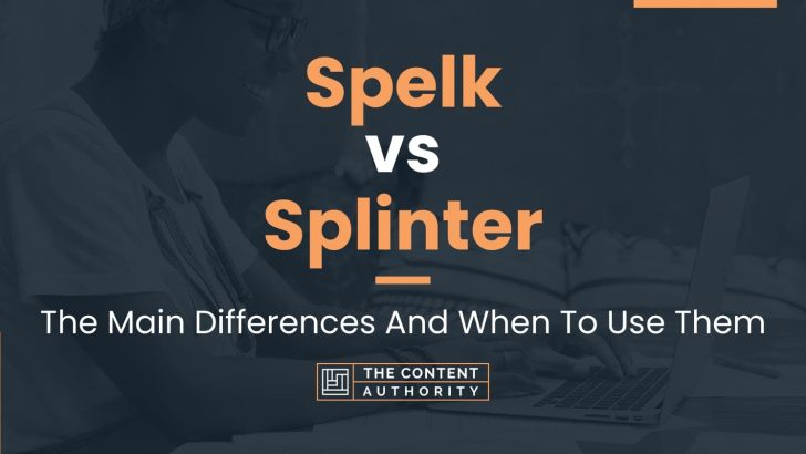 Spelk vs Splinter: The Main Differences And When To Use Them