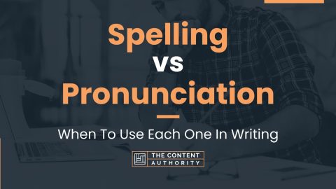 Spelling vs Pronunciation: When To Use Each One In Writing