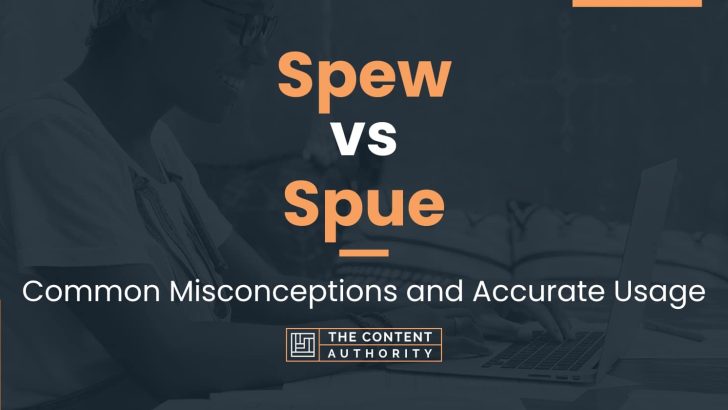 Spew vs Spue: Common Misconceptions and Accurate Usage
