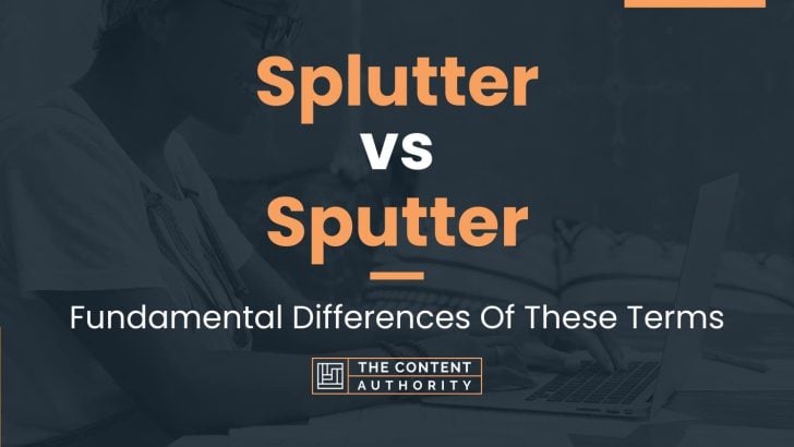 Splutter vs Sputter: Fundamental Differences Of These Terms