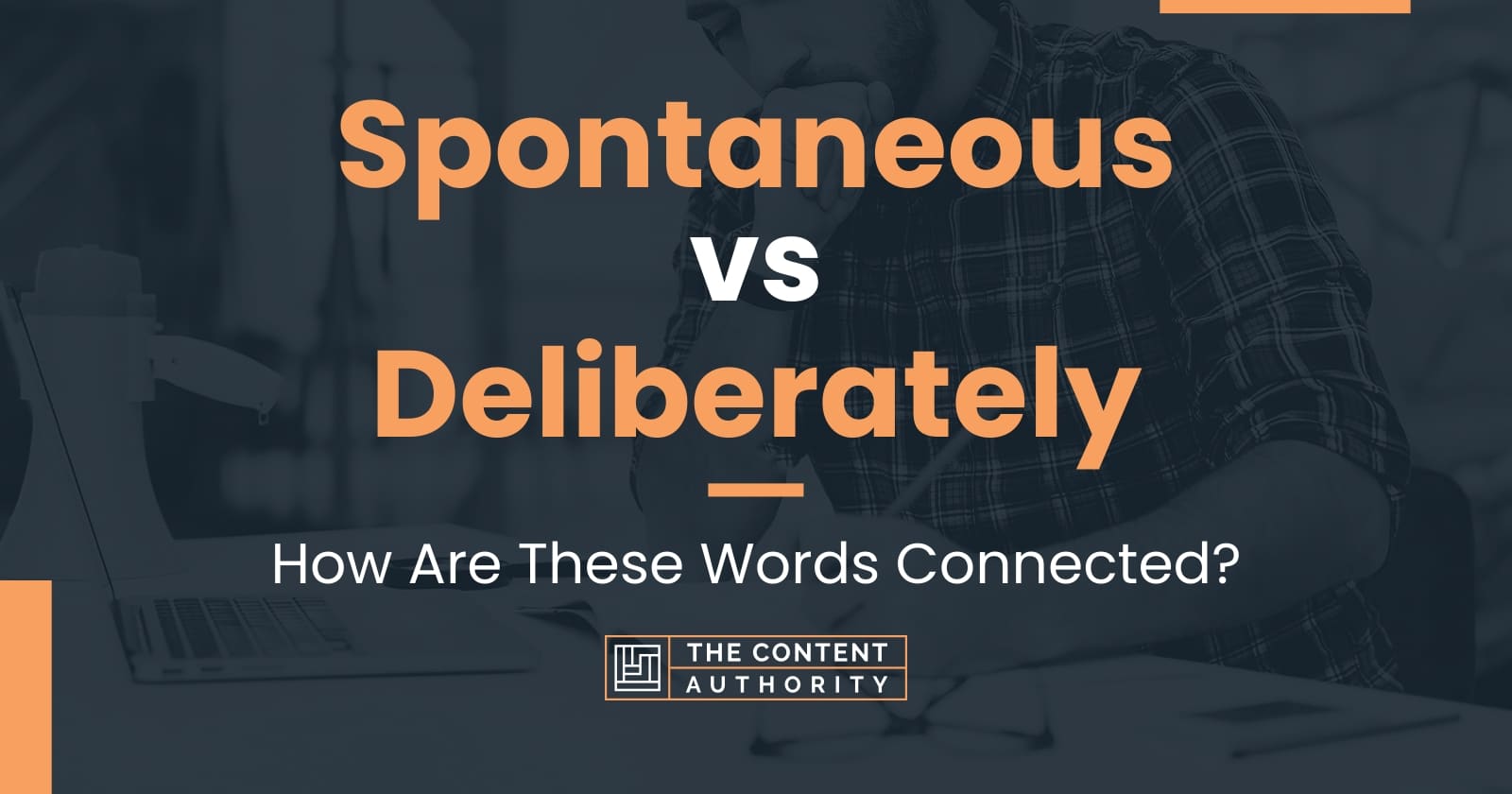 Spontaneous vs Deliberately How Are These Words Connected?