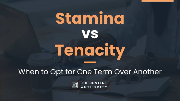 Stamina vs Tenacity: When to Opt for One Term Over Another