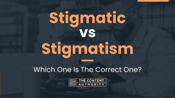 Stigmatic vs Stigmatism: Which One Is The Correct One?