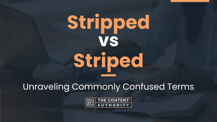 Stripped Vs Striped Unraveling Commonly Confused Terms