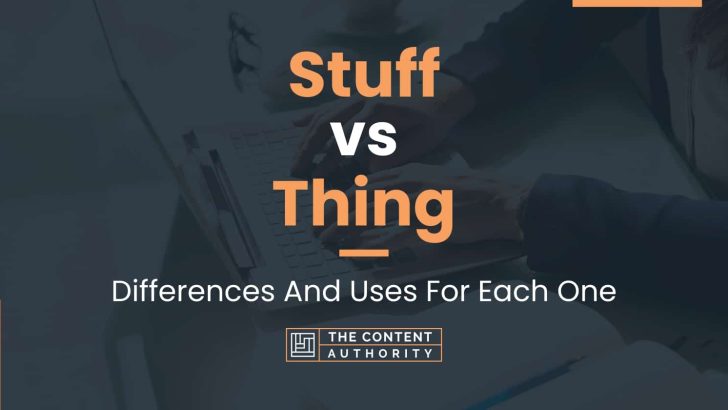 Stuff vs Thing: Differences And Uses For Each One