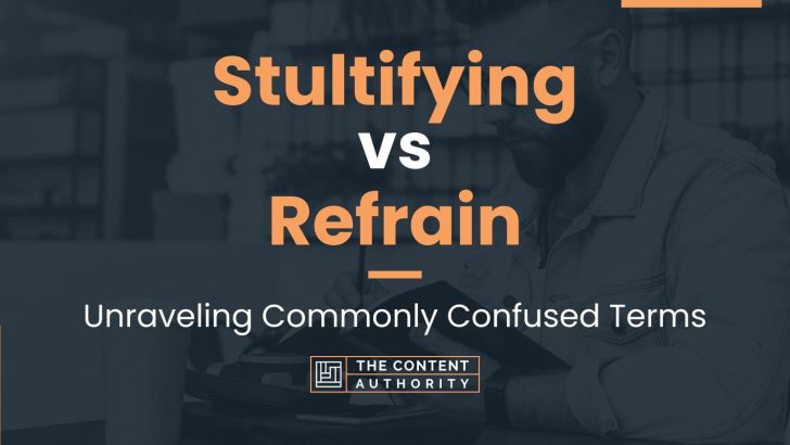Stultifying vs Refrain: Unraveling Commonly Confused Terms