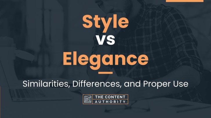 Style vs Elegance: Similarities, Differences, and Proper Use