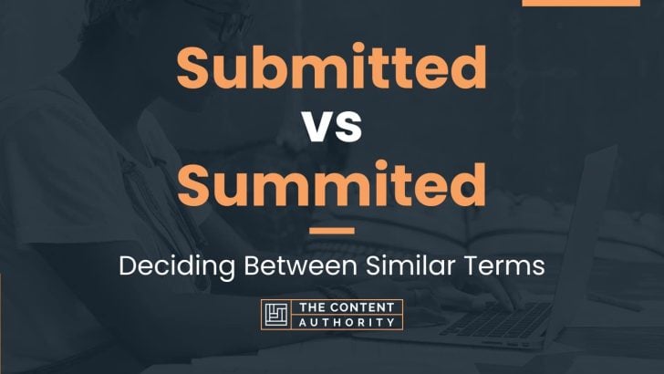 Submitted vs Summited: Deciding Between Similar Terms