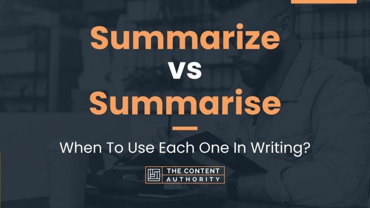 Summarize vs Summarise: When To Use Each One In Writing?