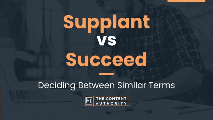 Supplant vs Succeed: Deciding Between Similar Terms