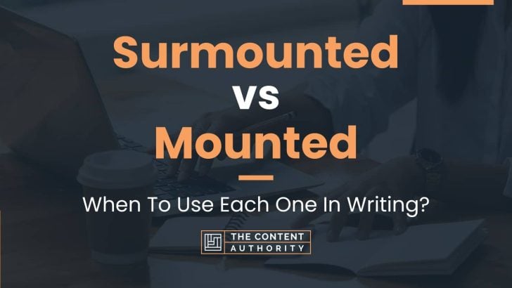 Surmounted vs Mounted: When To Use Each One In Writing?