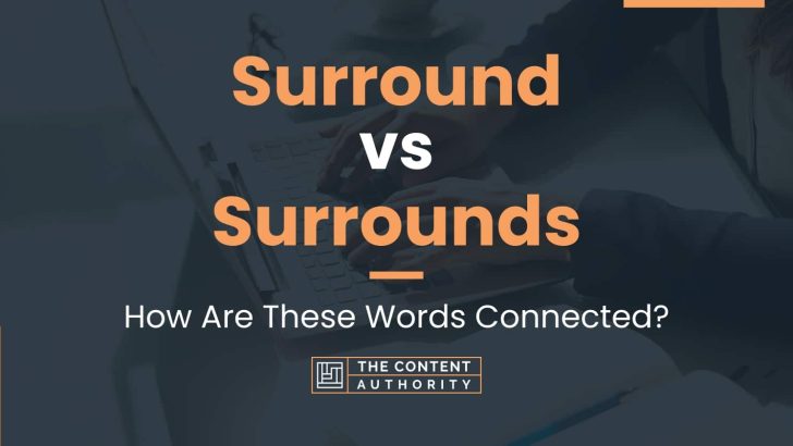 Surround vs Surrounds: How Are These Words Connected?