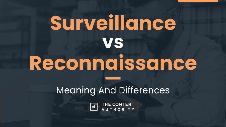 Surveillance vs Reconnaissance: Meaning And Differences