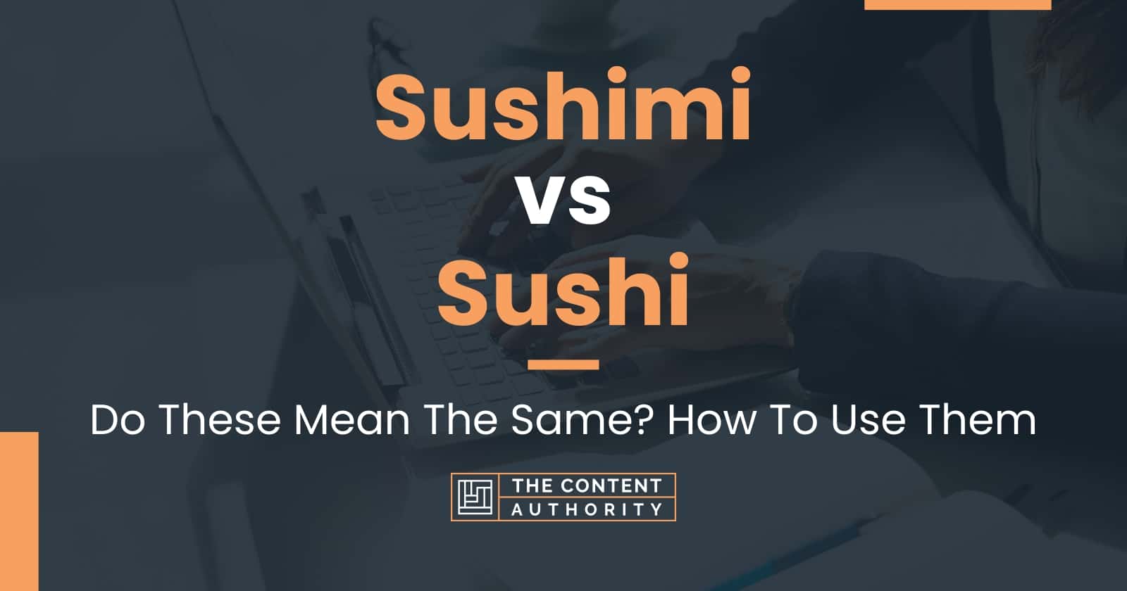 Sushimi vs Sushi: Do These Mean The Same? How To Use Them