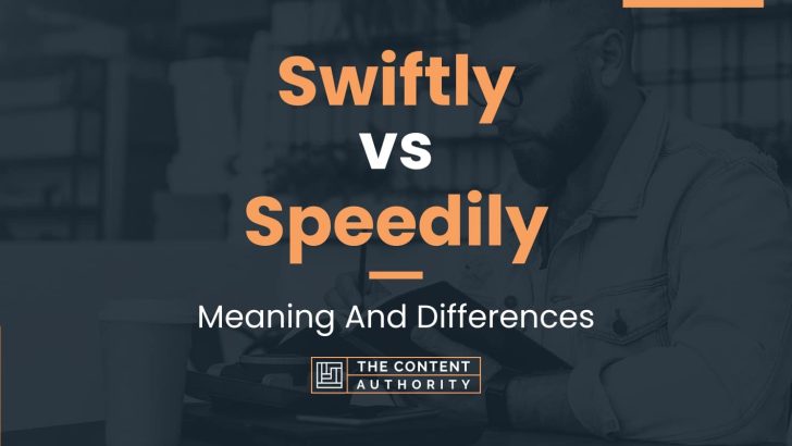 Swiftly vs Speedily: Meaning And Differences