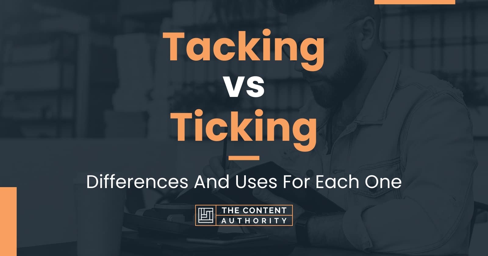 Tacking vs Ticking Differences And Uses For Each One