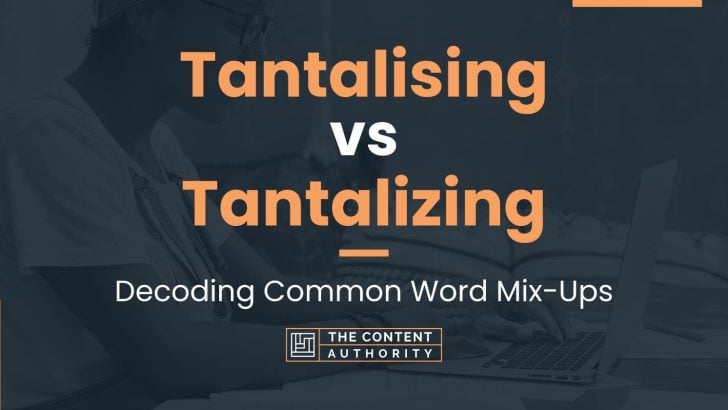 Tantalising vs Tantalizing: Decoding Common Word Mix-Ups